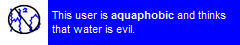 BRIGHT BLUE USER BOX THAT READS "THIS USER IS AQUAPHOBIC AND THINKS THAT WATER IS EVIL."