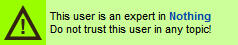 LIGHT GREEN USERBOX THAT READS "THIS USER IS AN EXPERT IN NOTHING. DO NOT TRUST THIS USER IN ANY TOPIC!" WITH A WARNING SIGN.