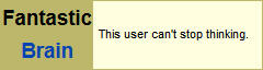 PALE YELLOW USERBOX THAT READS "THIS USER CAN'T STOP THINKING." ON THE LEFT, SEPARATE FROM THE REST, IT READS "FANTASTIC BRAIN."