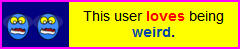 NEON YELLOW USERBOX THAT READS "THIS USER LOVES BEING WEIRD."