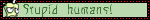 LIGHT GREEN BLINKIE WITH A BLACK OUTLINE. THERE IS A PICTURE OF ZIM FROM INVADER ZIM ON THE LEFT. IT READS "STUPID HUMANS!"
