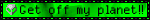 NEON GREEN BLINKIE WITH A BLACK OUTLINE. IT READS "GET OFF MY PLANET!" THERE IS AN IMAGE OF AN ALIEN ON THE LEFT SIDE.